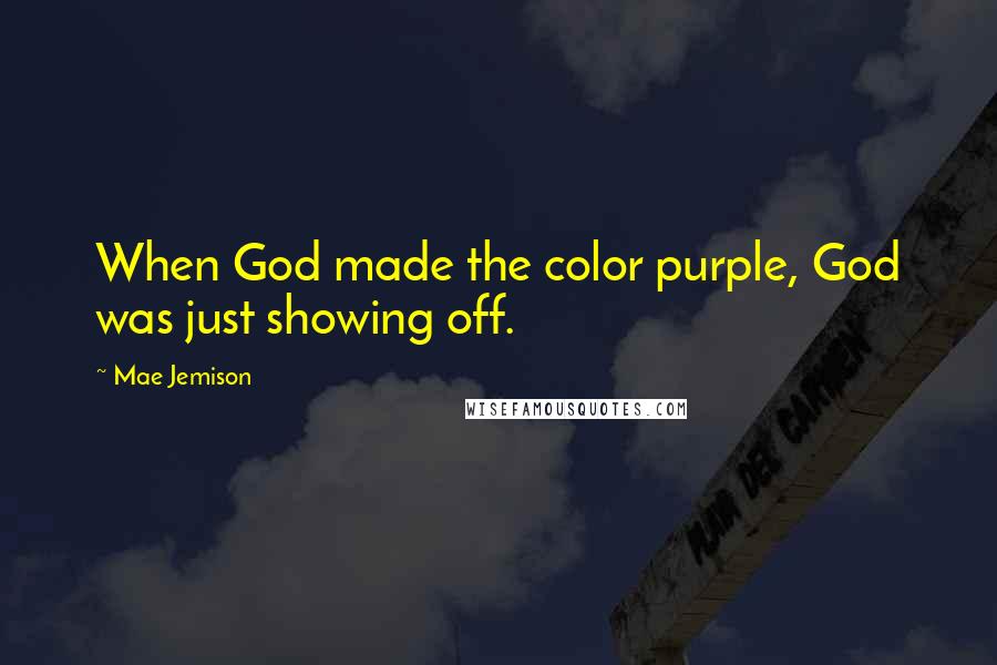 Mae Jemison Quotes: When God made the color purple, God was just showing off.