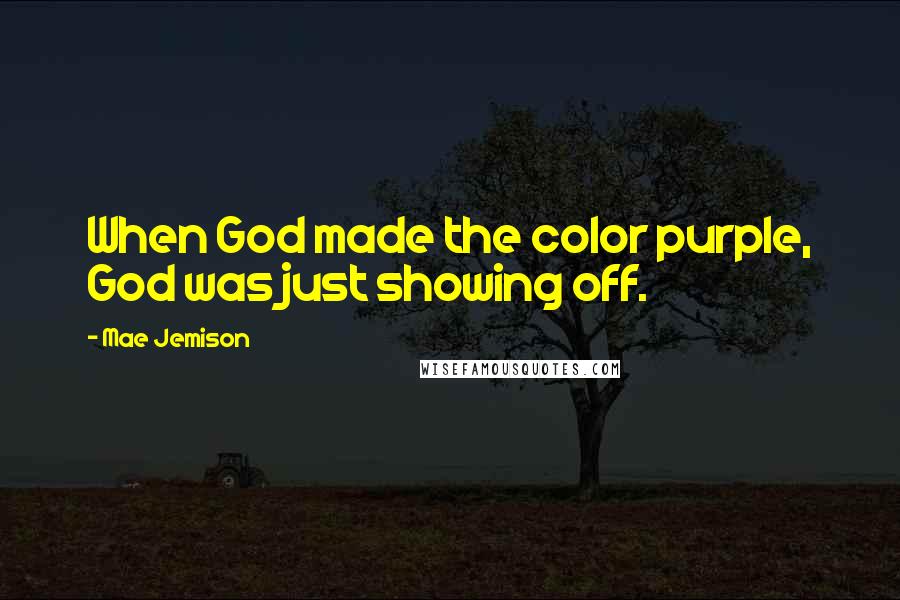 Mae Jemison Quotes: When God made the color purple, God was just showing off.