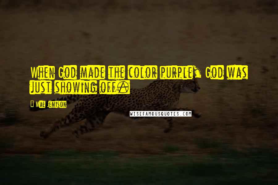 Mae Jemison Quotes: When God made the color purple, God was just showing off.