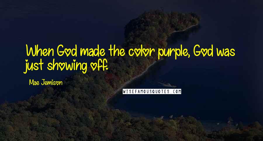 Mae Jemison Quotes: When God made the color purple, God was just showing off.