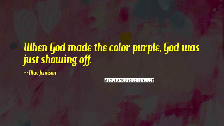 Mae Jemison Quotes: When God made the color purple, God was just showing off.