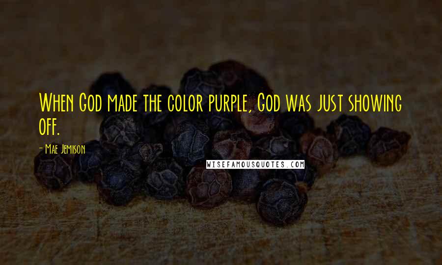 Mae Jemison Quotes: When God made the color purple, God was just showing off.