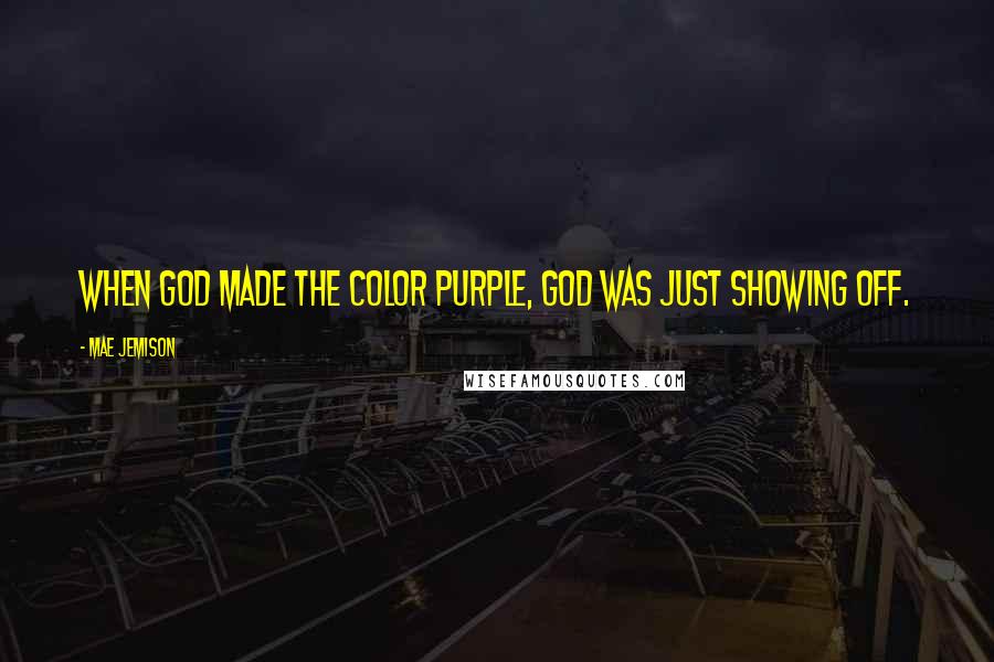 Mae Jemison Quotes: When God made the color purple, God was just showing off.