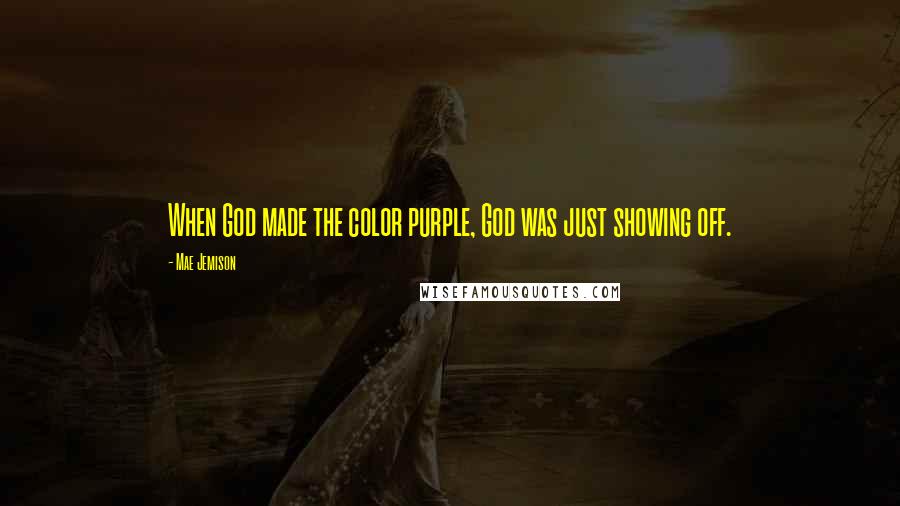 Mae Jemison Quotes: When God made the color purple, God was just showing off.