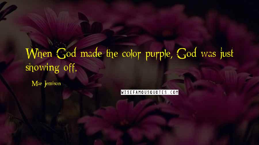 Mae Jemison Quotes: When God made the color purple, God was just showing off.