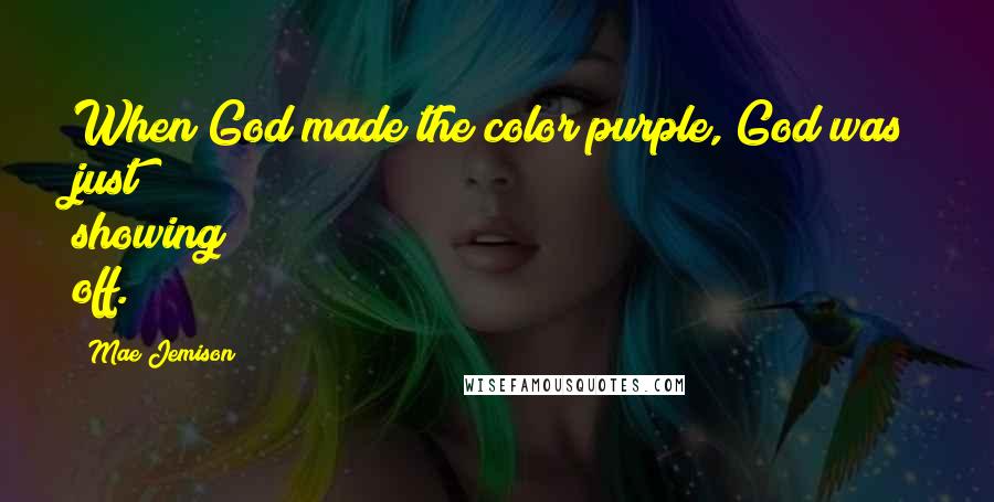 Mae Jemison Quotes: When God made the color purple, God was just showing off.