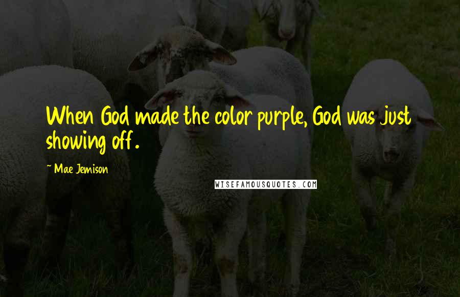 Mae Jemison Quotes: When God made the color purple, God was just showing off.