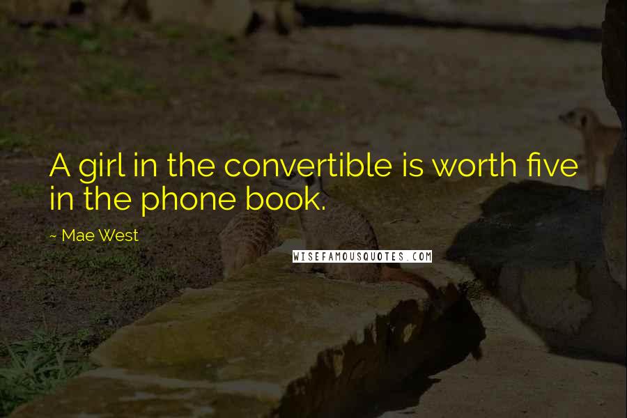 Mae West Quotes: A girl in the convertible is worth five in the phone book.