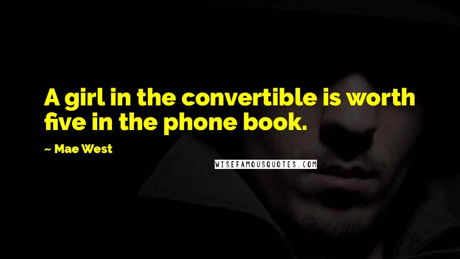 Mae West Quotes: A girl in the convertible is worth five in the phone book.