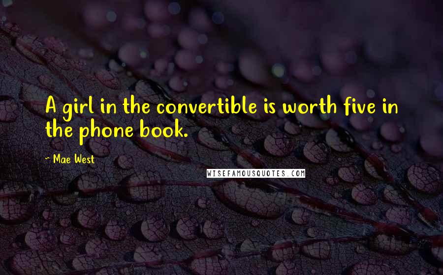 Mae West Quotes: A girl in the convertible is worth five in the phone book.