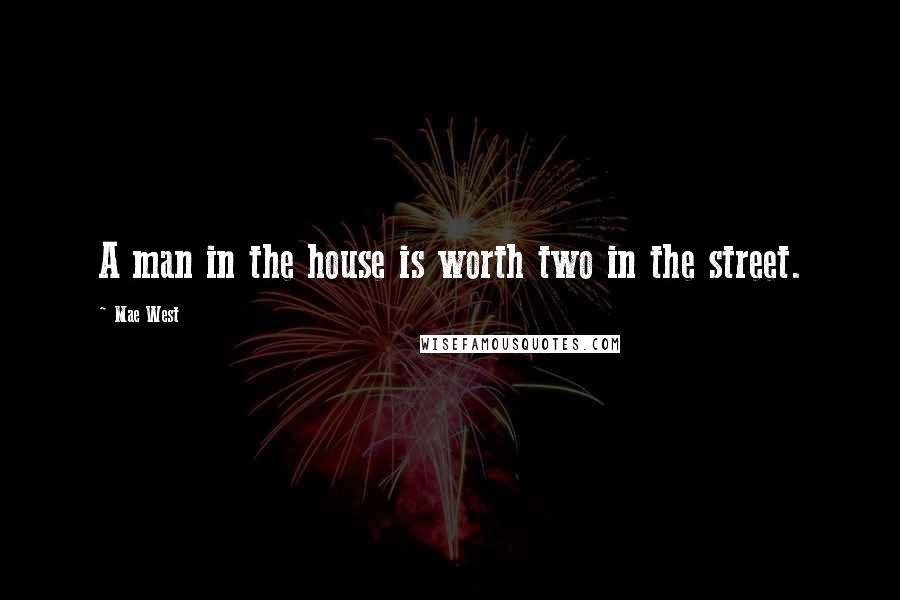 Mae West Quotes: A man in the house is worth two in the street.