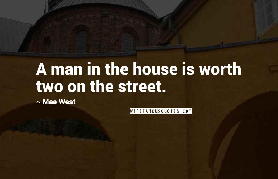 Mae West Quotes: A man in the house is worth two on the street.