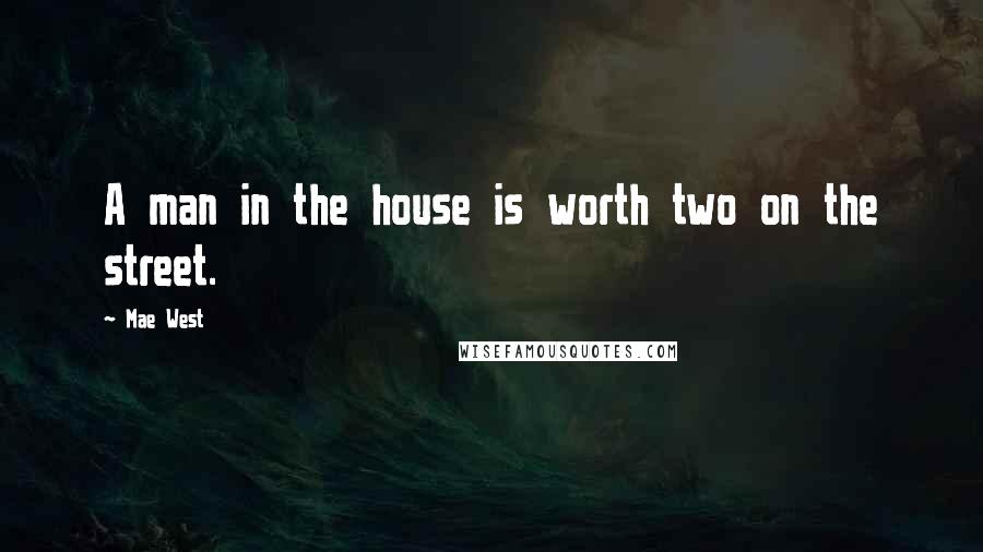 Mae West Quotes: A man in the house is worth two on the street.