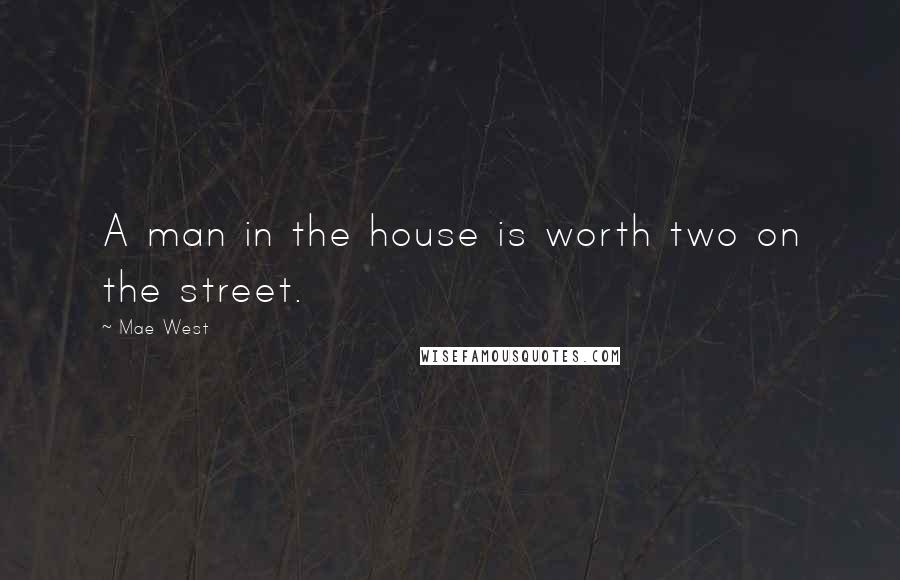 Mae West Quotes: A man in the house is worth two on the street.