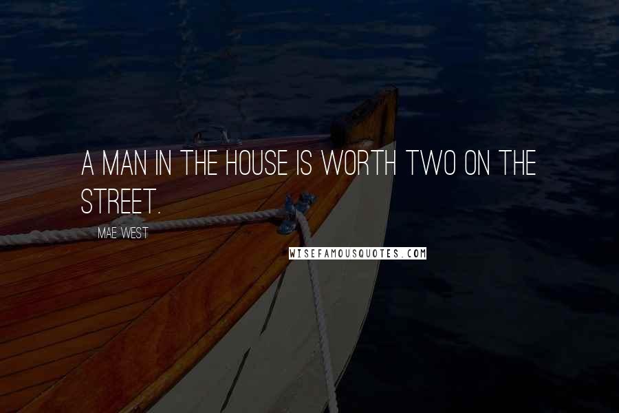 Mae West Quotes: A man in the house is worth two on the street.