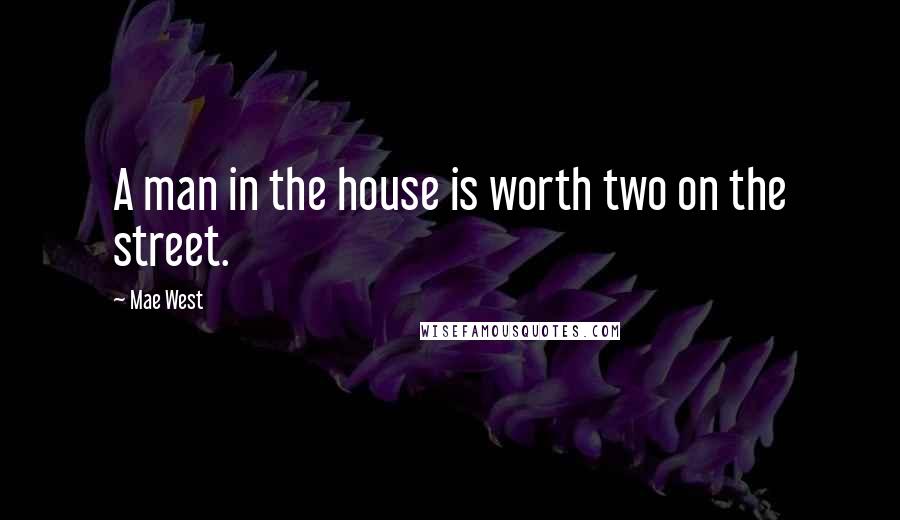 Mae West Quotes: A man in the house is worth two on the street.