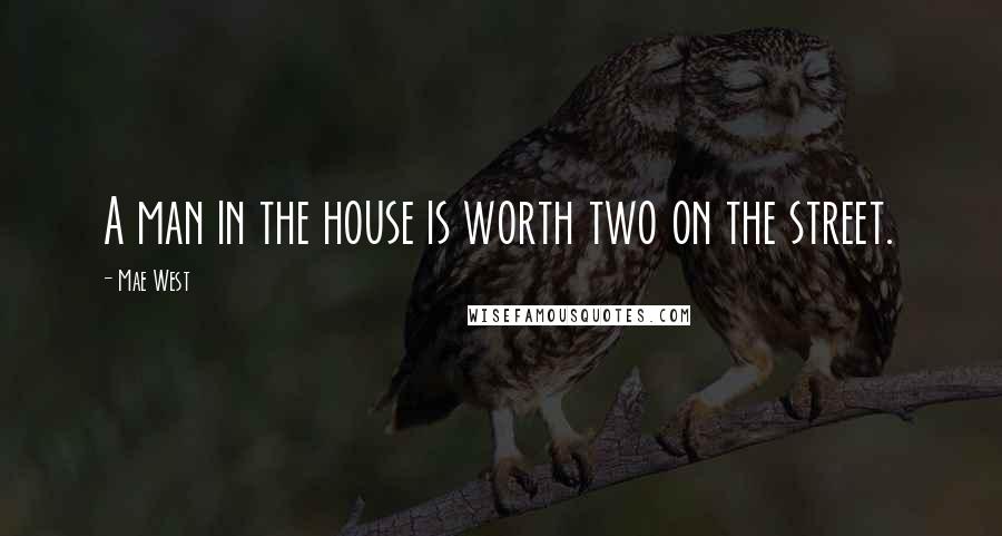 Mae West Quotes: A man in the house is worth two on the street.