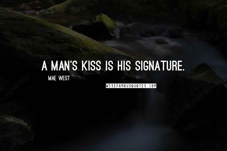 Mae West Quotes: A man's kiss is his signature.