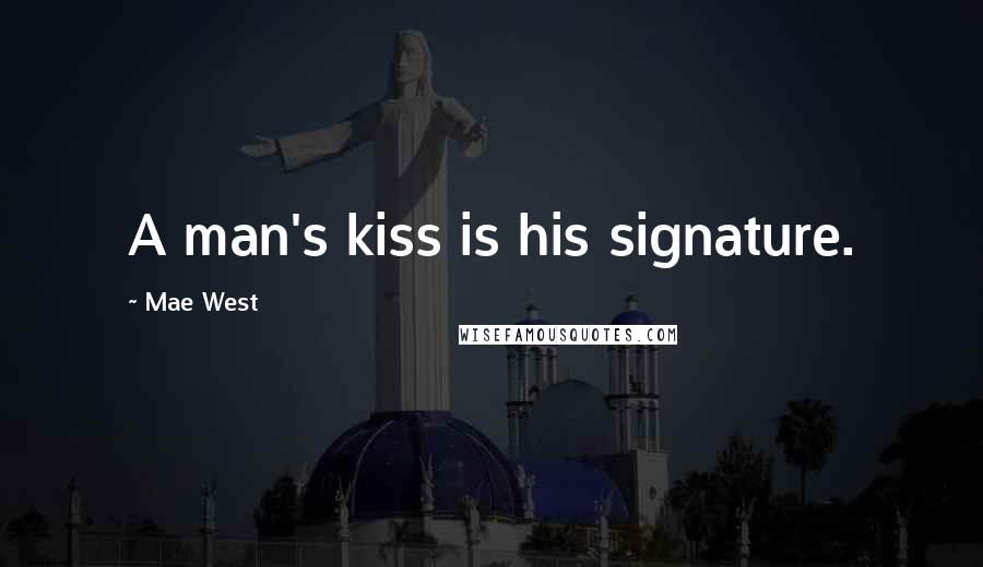 Mae West Quotes: A man's kiss is his signature.