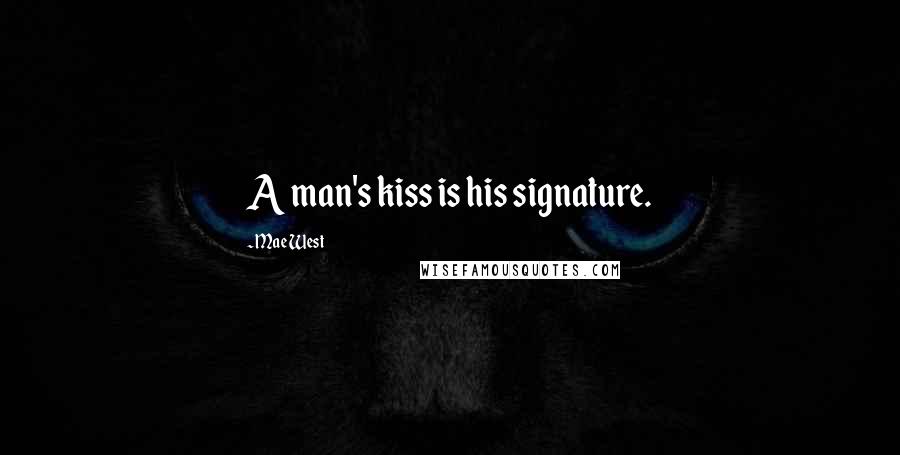 Mae West Quotes: A man's kiss is his signature.