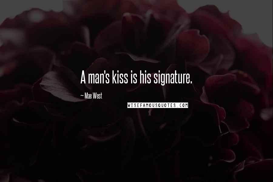 Mae West Quotes: A man's kiss is his signature.