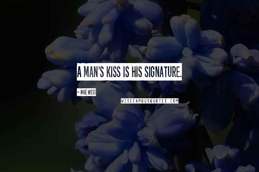 Mae West Quotes: A man's kiss is his signature.