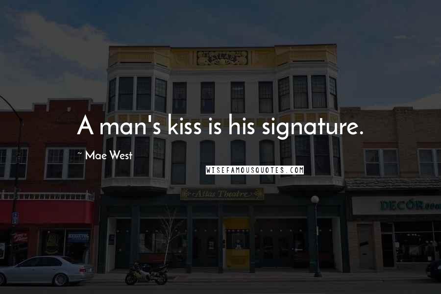 Mae West Quotes: A man's kiss is his signature.