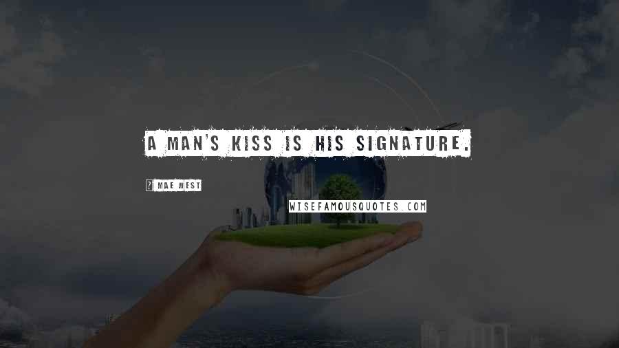 Mae West Quotes: A man's kiss is his signature.