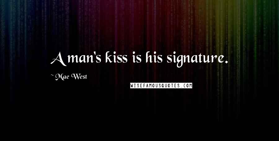 Mae West Quotes: A man's kiss is his signature.