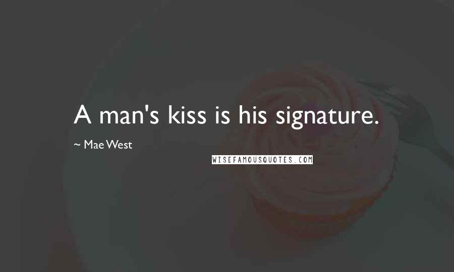 Mae West Quotes: A man's kiss is his signature.