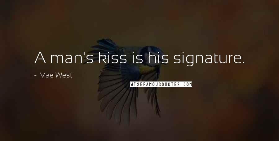 Mae West Quotes: A man's kiss is his signature.