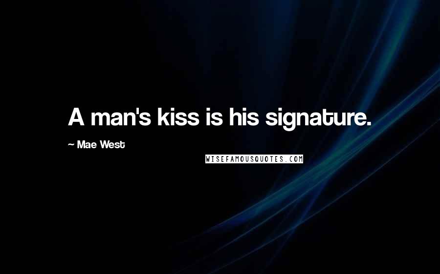 Mae West Quotes: A man's kiss is his signature.