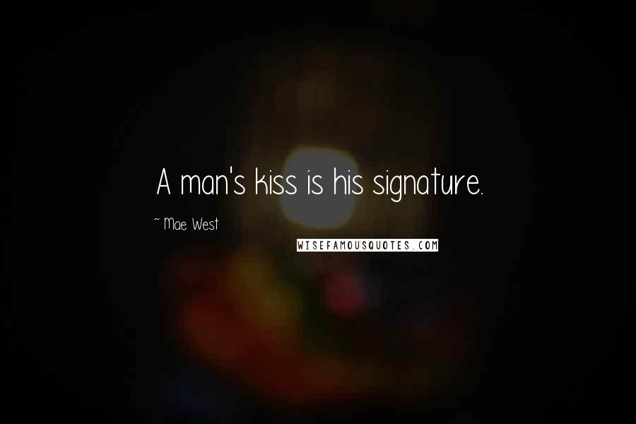 Mae West Quotes: A man's kiss is his signature.