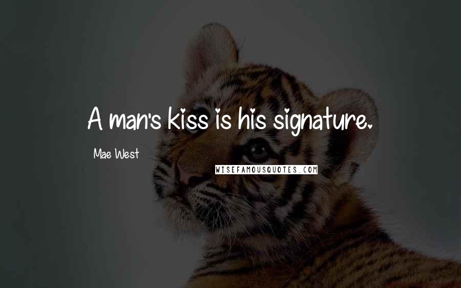 Mae West Quotes: A man's kiss is his signature.