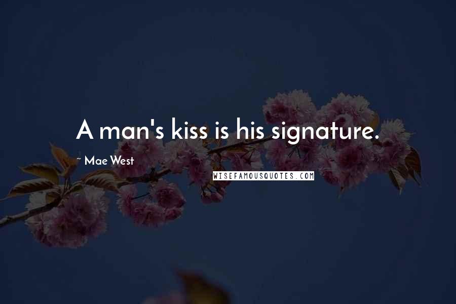 Mae West Quotes: A man's kiss is his signature.