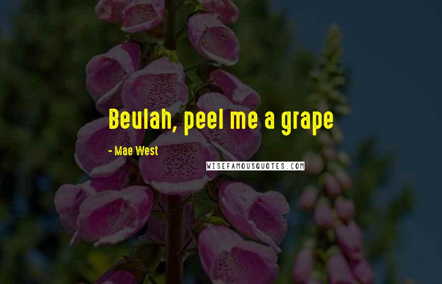 Mae West Quotes: Beulah, peel me a grape