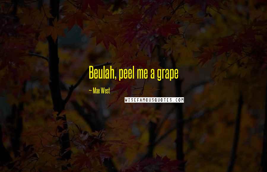 Mae West Quotes: Beulah, peel me a grape