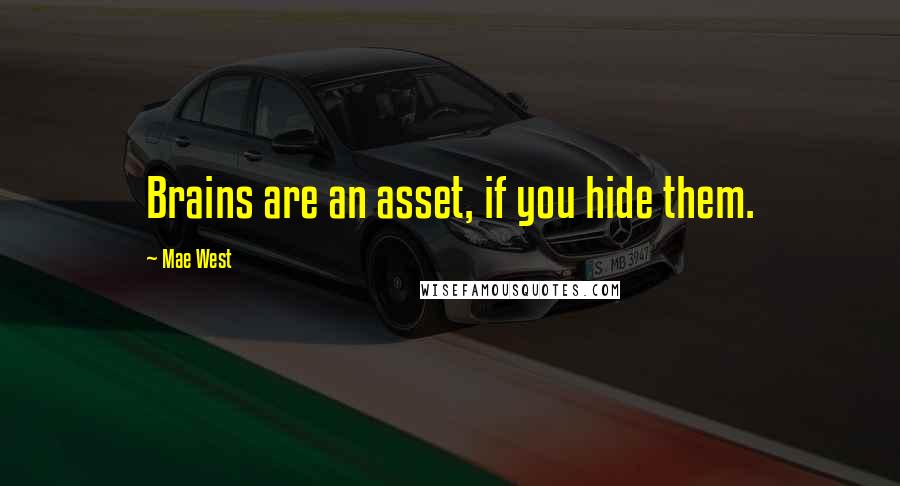 Mae West Quotes: Brains are an asset, if you hide them.