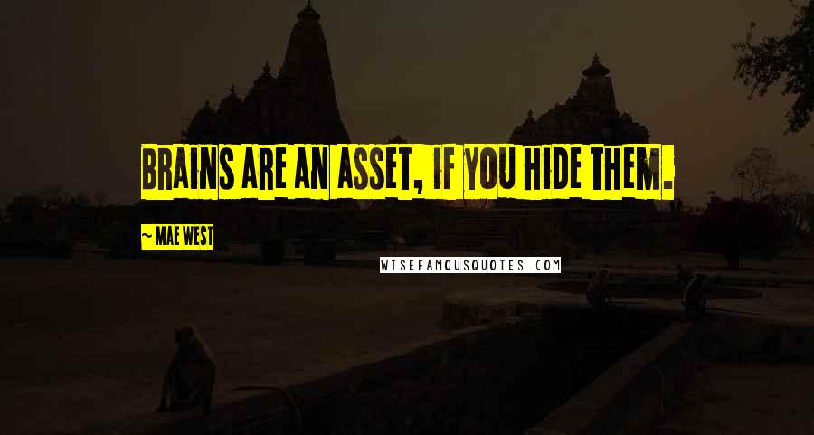 Mae West Quotes: Brains are an asset, if you hide them.