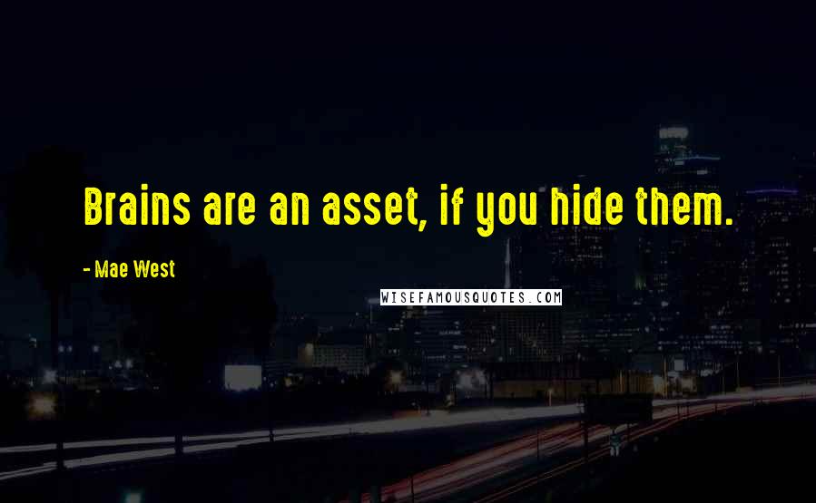 Mae West Quotes: Brains are an asset, if you hide them.