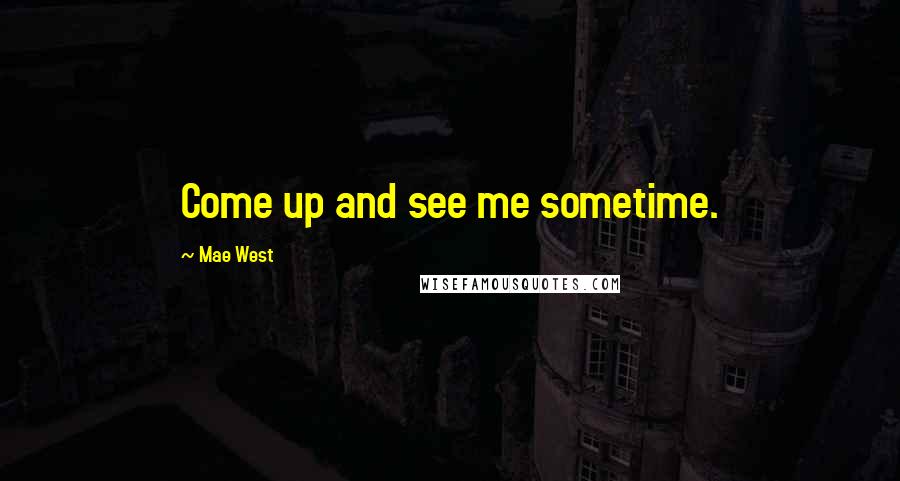 Mae West Quotes: Come up and see me sometime.