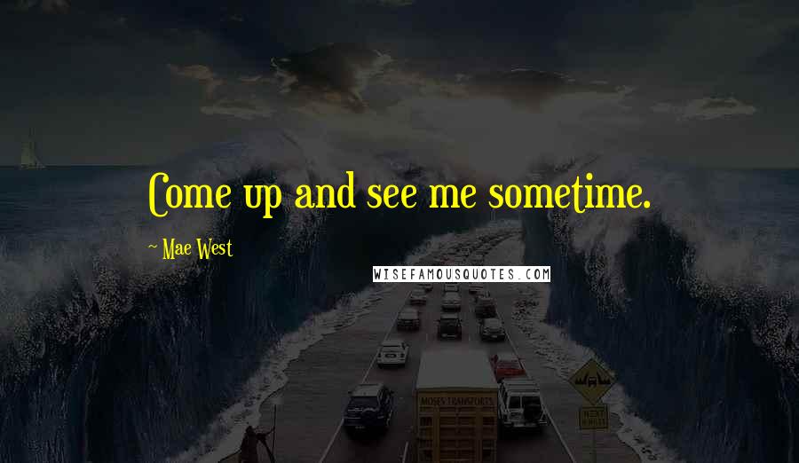 Mae West Quotes: Come up and see me sometime.