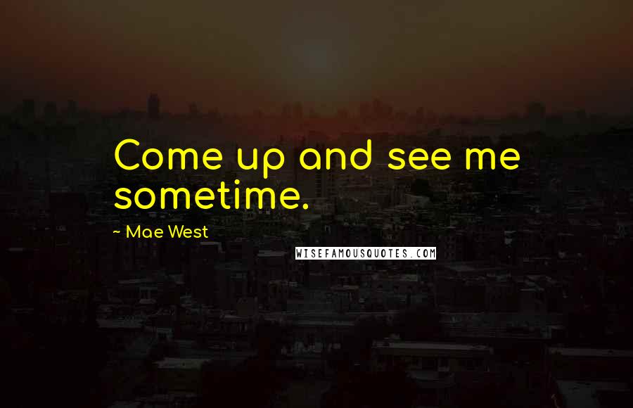 Mae West Quotes: Come up and see me sometime.