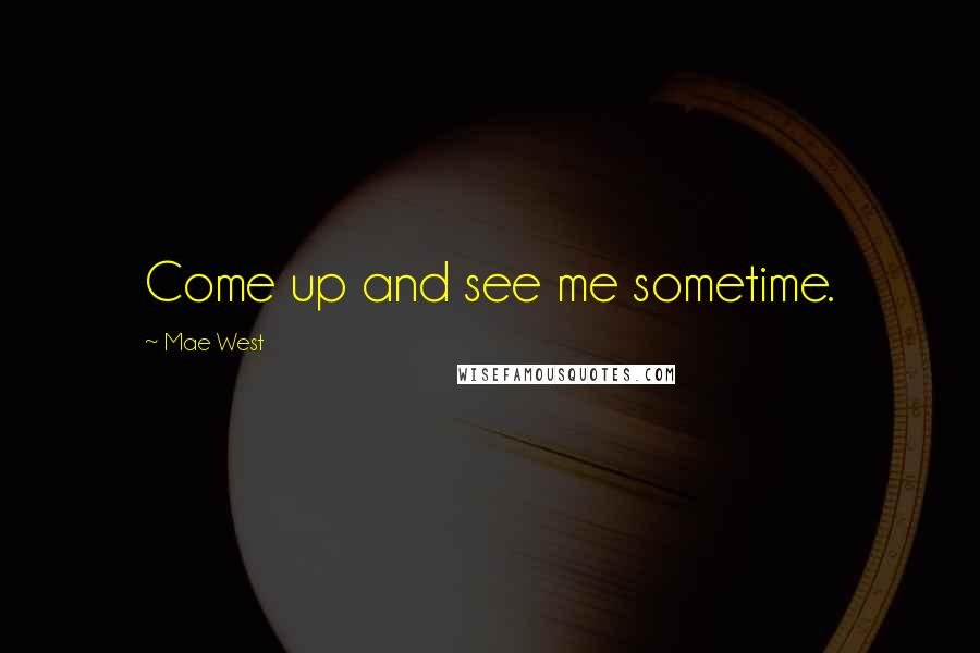Mae West Quotes: Come up and see me sometime.