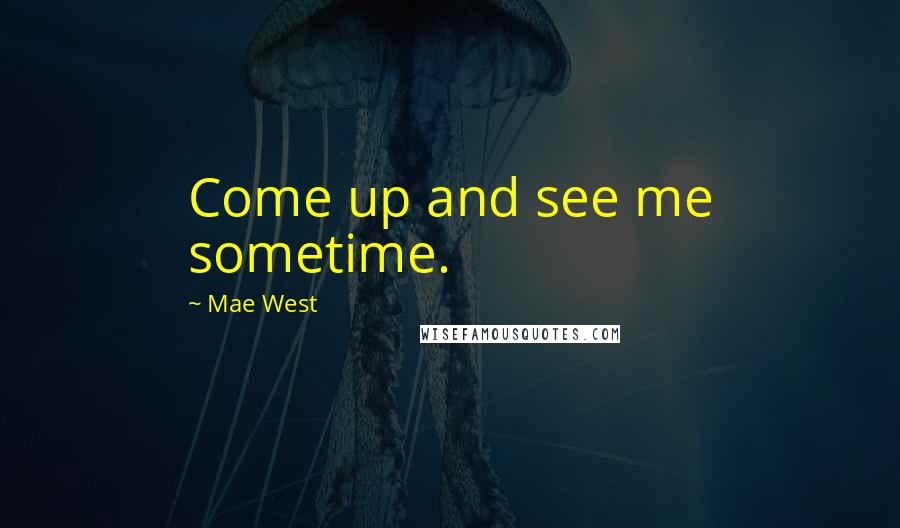 Mae West Quotes: Come up and see me sometime.