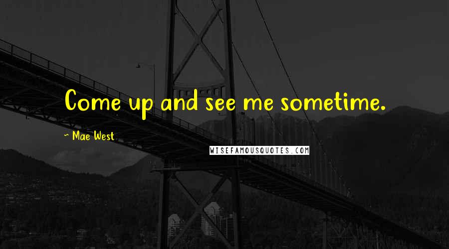 Mae West Quotes: Come up and see me sometime.