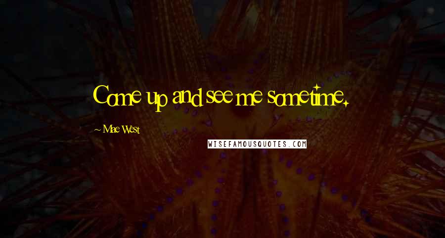 Mae West Quotes: Come up and see me sometime.