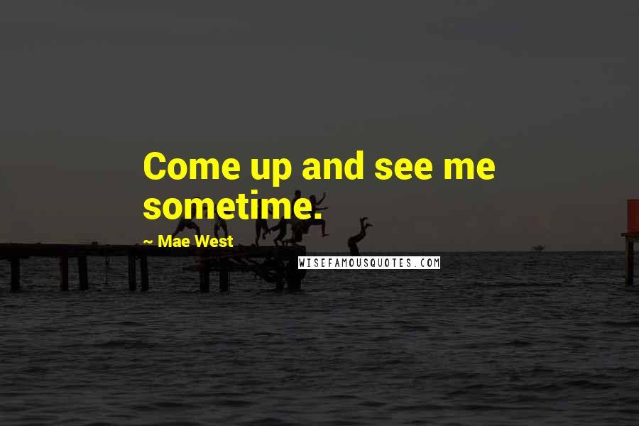 Mae West Quotes: Come up and see me sometime.