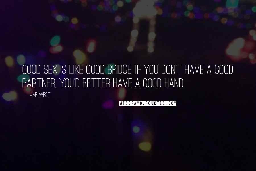 Mae West Quotes: Good sex is like good bridge. If you don't have a good partner, you'd better have a good hand.