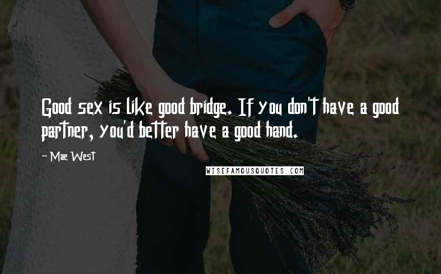 Mae West Quotes: Good sex is like good bridge. If you don't have a good partner, you'd better have a good hand.